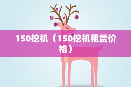 150挖机（150挖机租赁价格）