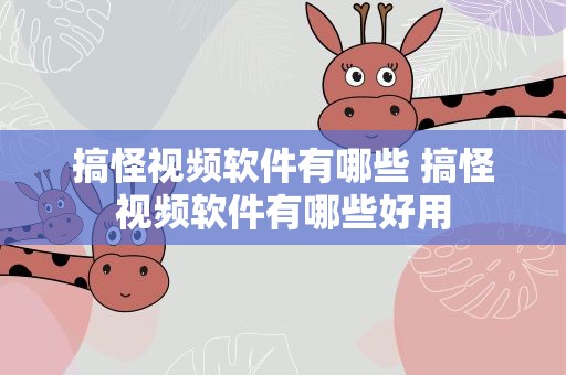 搞怪视频软件有哪些 搞怪视频软件有哪些好用