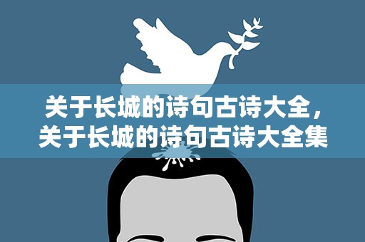 关于长城的诗句古诗大全，关于长城的诗句古诗大全集