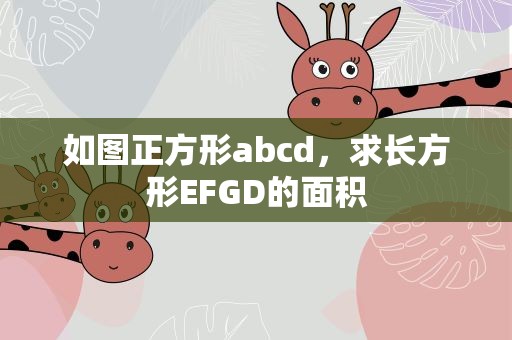 如图正方形abcd，求长方形EFGD的面积