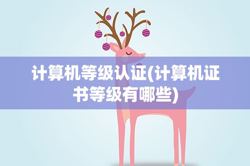 计算机等级认证(计算机证书等级有哪些)