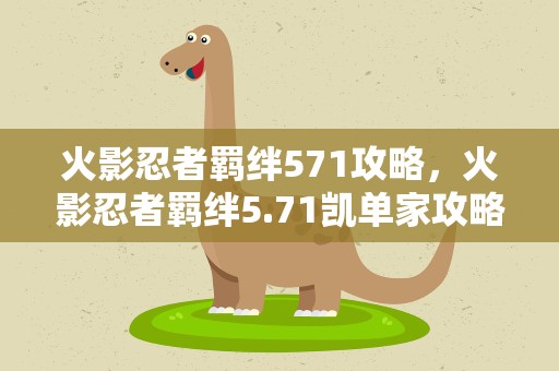 火影忍者羁绊571攻略，火影忍者羁绊5.71凯单家攻略