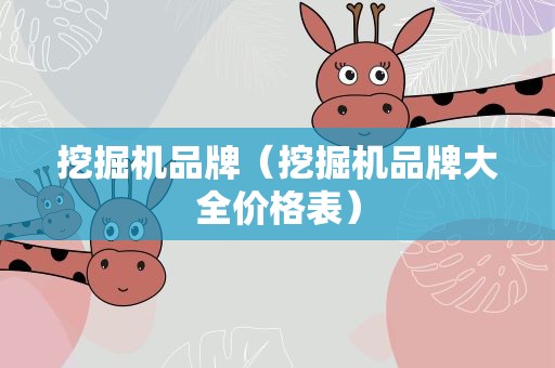 挖掘机品牌（挖掘机品牌大全价格表）