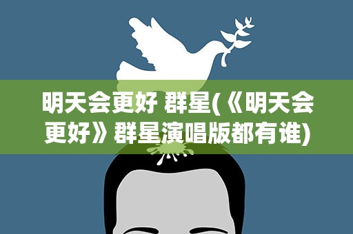 明天会更好 群星(《明天会更好》群星演唱版都有谁)