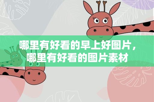 哪里有好看的早上好图片，哪里有好看的图片素材