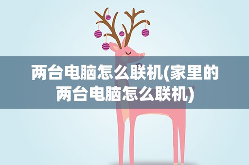 两台电脑怎么联机(家里的两台电脑怎么联机)