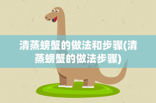 清蒸螃蟹的做法和步骤(清蒸螃蟹的做法步骤)