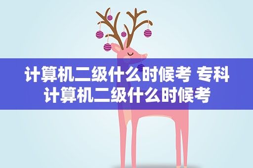 计算机二级什么时候考 专科计算机二级什么时候考