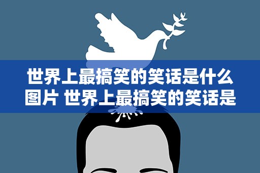 世界上最搞笑的笑话是什么图片 世界上最搞笑的笑话是什么图片视频