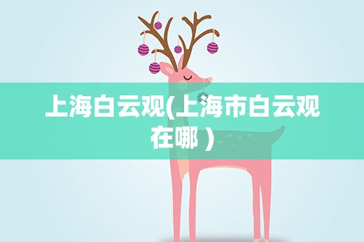 上海白云观(上海市白云观在哪 )