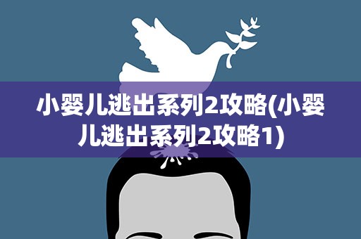 小婴儿逃出系列2攻略(小婴儿逃出系列2攻略1)