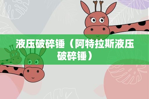 液压破碎锤（阿特拉斯液压破碎锤）