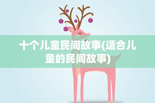 十个儿童民间故事(适合儿童的民间故事)