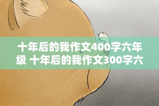 十年后的我作文400字六年级 十年后的我作文300字六年级