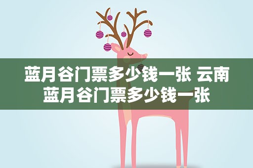 蓝月谷门票多少钱一张 云南蓝月谷门票多少钱一张