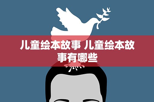 儿童绘本故事 儿童绘本故事有哪些