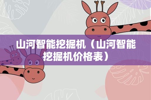 山河智能挖掘机（山河智能挖掘机价格表）