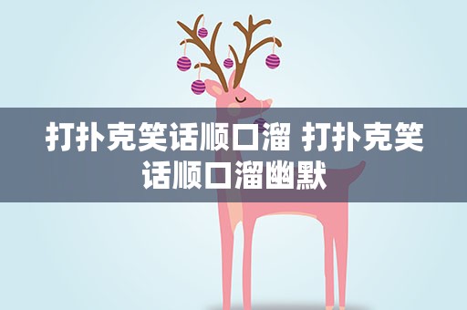打扑克笑话顺口溜 打扑克笑话顺口溜幽默