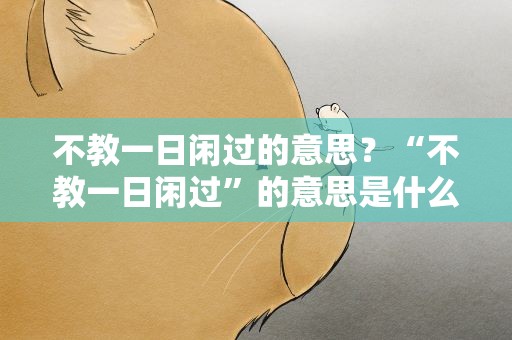 不教一日闲过的意思？“不教一日闲过”的意思是什么