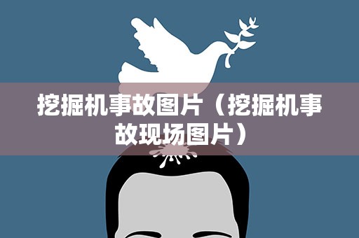 挖掘机事故图片（挖掘机事故现场图片）