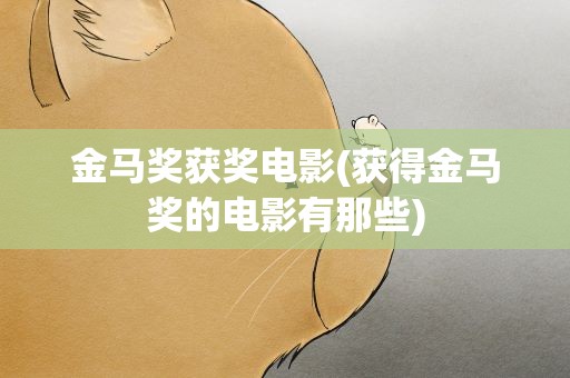 金马奖获奖电影(获得金马奖的电影有那些)