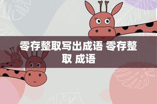 零存整取写出成语 零存整取 成语