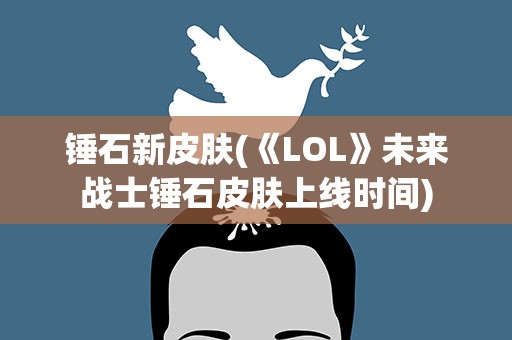 锤石新皮肤(《LOL》未来战士锤石皮肤上线时间)