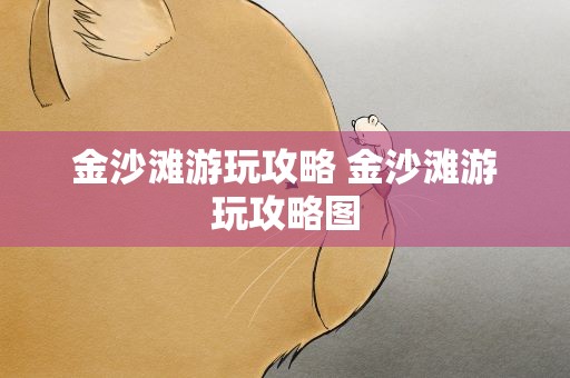 金沙滩游玩攻略 金沙滩游玩攻略图