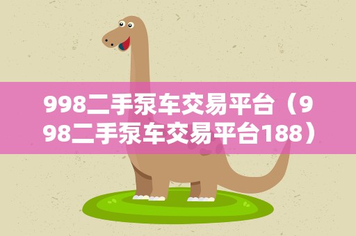 998二手泵车交易平台（998二手泵车交易平台188）