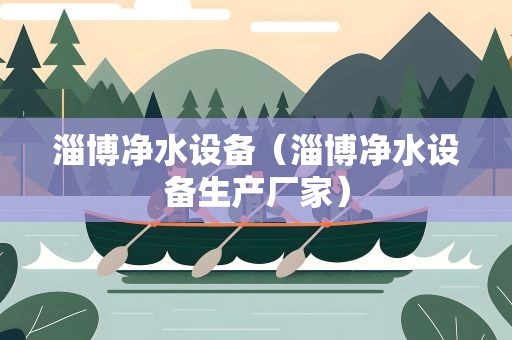 淄博净水设备（淄博净水设备生产厂家）