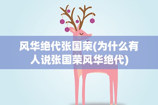 风华绝代张国荣(为什么有人说张国荣风华绝代)