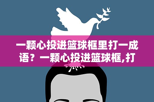 一颗心投进篮球框里打一成语？一颗心投进篮球框,打一个成语