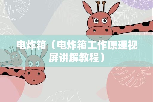 电炸箱（电炸箱工作原理视屏讲解教程）