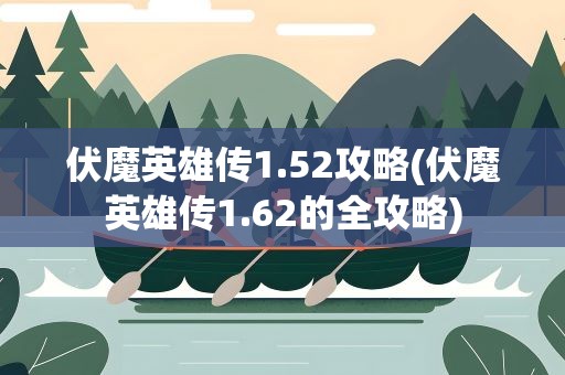 伏魔英雄传1.52攻略(伏魔英雄传1.62的全攻略)