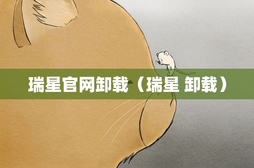 瑞星官网卸载（瑞星 卸载）