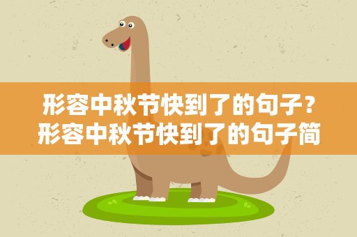形容中秋节快到了的句子？形容中秋节快到了的句子简短