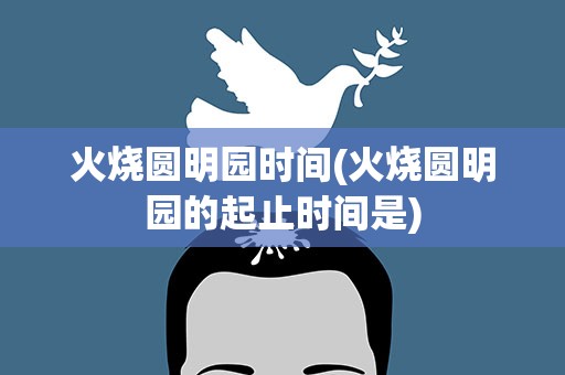 火烧圆明园时间(火烧圆明园的起止时间是)