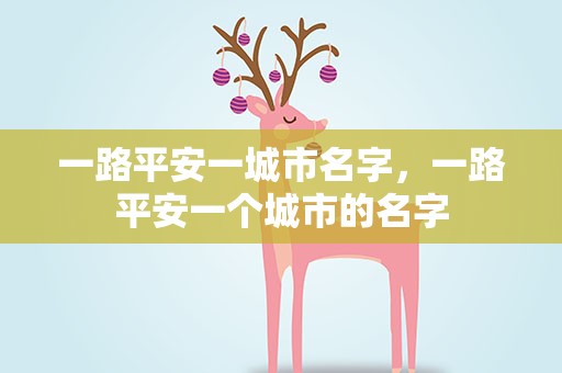 一路平安一城市名字，一路平安一个城市的名字