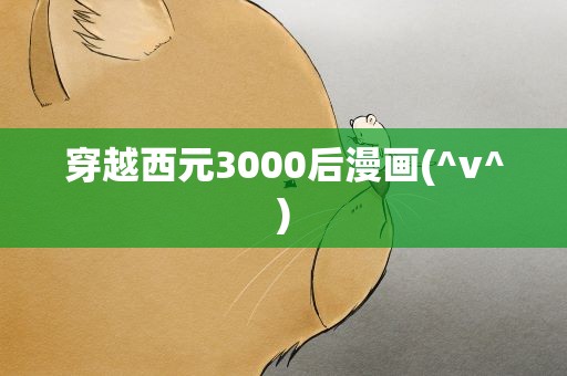 穿越西元3000后漫画(^v^)