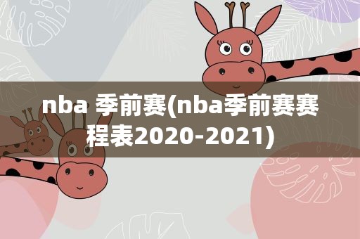 nba 季前赛(nba季前赛赛程表2020-2021)