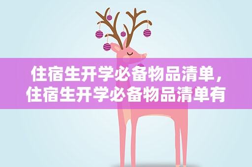 住宿生开学必备物品清单，住宿生开学必备物品清单有哪些