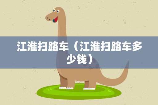 江淮扫路车（江淮扫路车多少钱）