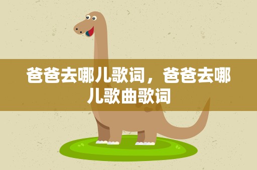 爸爸去哪儿歌词，爸爸去哪儿歌曲歌词