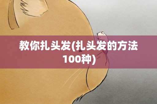 教你扎头发(扎头发的方法100种)