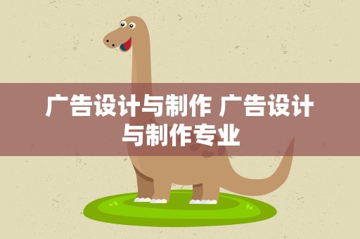 广告设计与制作 广告设计与制作专业