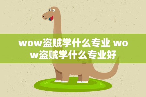 wow盗贼学什么专业 wow盗贼学什么专业好