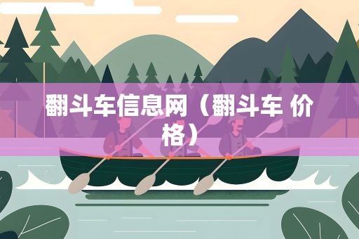 翻斗车信息网（翻斗车 价格）