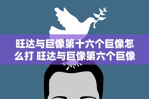 旺达与巨像第十六个巨像怎么打 旺达与巨像第六个巨像怎么打
