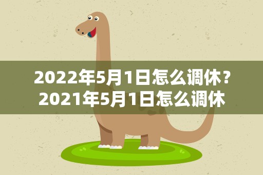 2022年5月1日怎么调休？2021年5月1日怎么调休