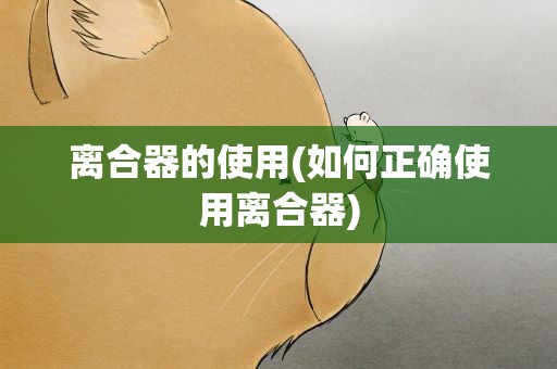 离合器的使用(如何正确使用离合器)